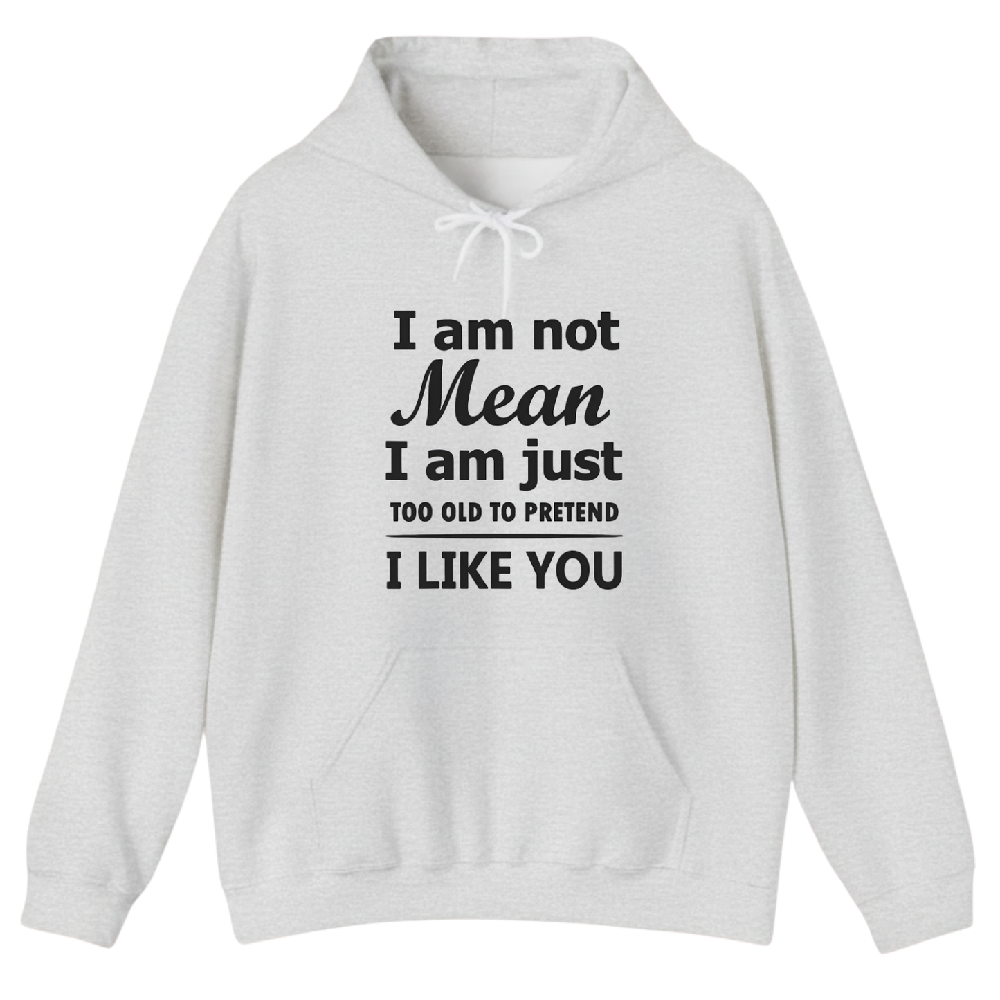 I am not Mean I am just TOO OLD TO PRETEND I LIKE YOU Hoodie (Front Print)