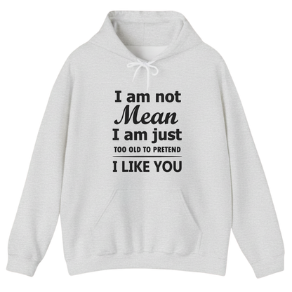 I am not Mean I am just TOO OLD TO PRETEND I LIKE YOU Hoodie (Front Print)