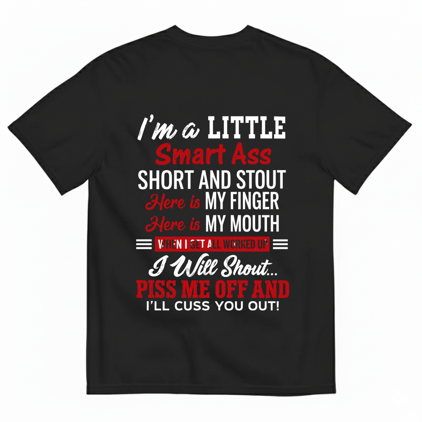 I'M A LITTLE SMART ASS SHORT AND STOUT... PISS ME OFF AND I'LL CUSS YOU OUT! T-SHIRT (BACK PRINT)