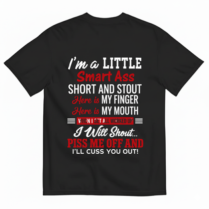 I'M A LITTLE SMART ASS SHORT AND STOUT... PISS ME OFF AND I'LL CUSS YOU OUT! T-SHIRT (BACK PRINT)