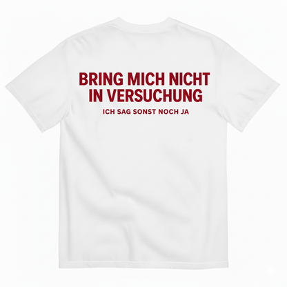 BRING MICH NICHT IN VERSUCHUNG – ICH SAG SONST NOCH JA T-SHIRT (BACK PRINT)
