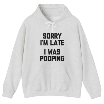 Sorry I'm Late I Was Pooping Hoodie