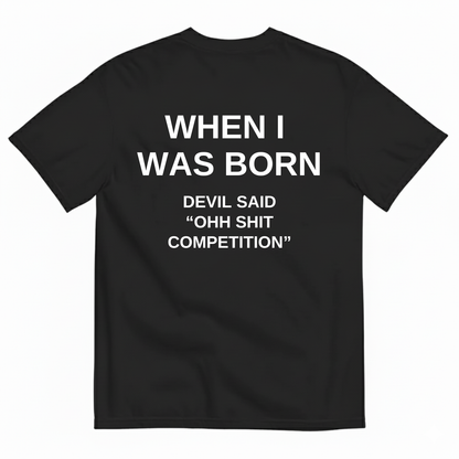 WHEN I WAS BORN DEVIL SAID OHH SHIT COMPETITION T-SHIRT (BACK PRINT)
