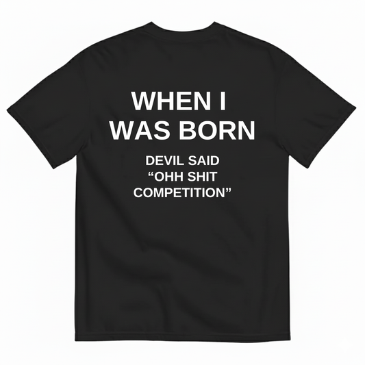 WHEN I WAS BORN DEVIL SAID OHH SHIT COMPETITION T-SHIRT (BACK PRINT)