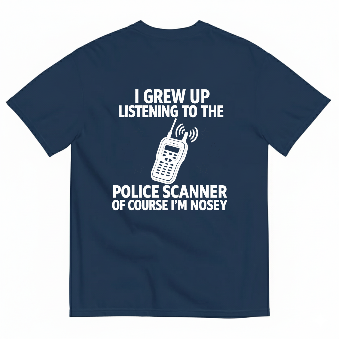I GREW UP LISTENING TO THE POLICE SCANNER OF COURSE I’M NOSEY T-SHIRT (BACK PRINT)