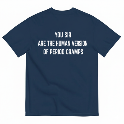 YOU SIR ARE THE HUMAN VERSION OF PERIOD CRAMPS T-SHIRT (BACK PRINT)