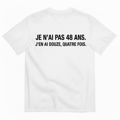 JE N’AI PAS 48 ANS. J’EN AI DOUZE, QUATRE FOIS. T-SHIRT (BACK PRINT)