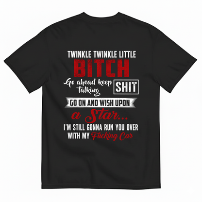 TWINKLE TWINKLE LITTLE BITCH GO AHEAD KEEP TALKING SHIT T-SHIRT (BACK PRINT)