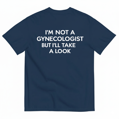 I'M NOT A GYNECOLOGIST BUT I'LL TAKE A LOOK T-SHIRT (BACK PRINT)