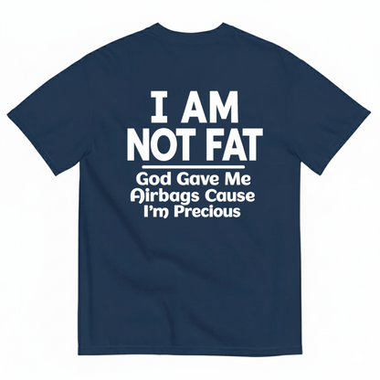 I AM NOT FAT GOD GAVE ME AIRBAGS CAUSE I’M PRECIOUS T-SHIRT (BACK PRINT)