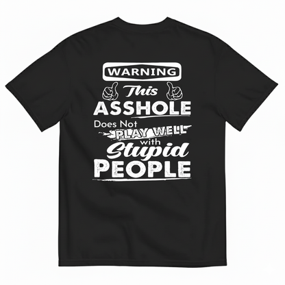 WARNING THIS ASSHOLE DOES NOT PLAY WELL WITH STUPID PEOPLE T-SHIRT (BACK PRINT)