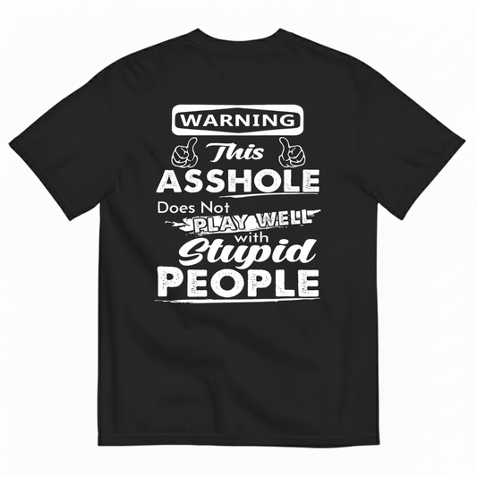 WARNING THIS ASSHOLE DOES NOT PLAY WELL WITH STUPID PEOPLE T-SHIRT (BACK PRINT)