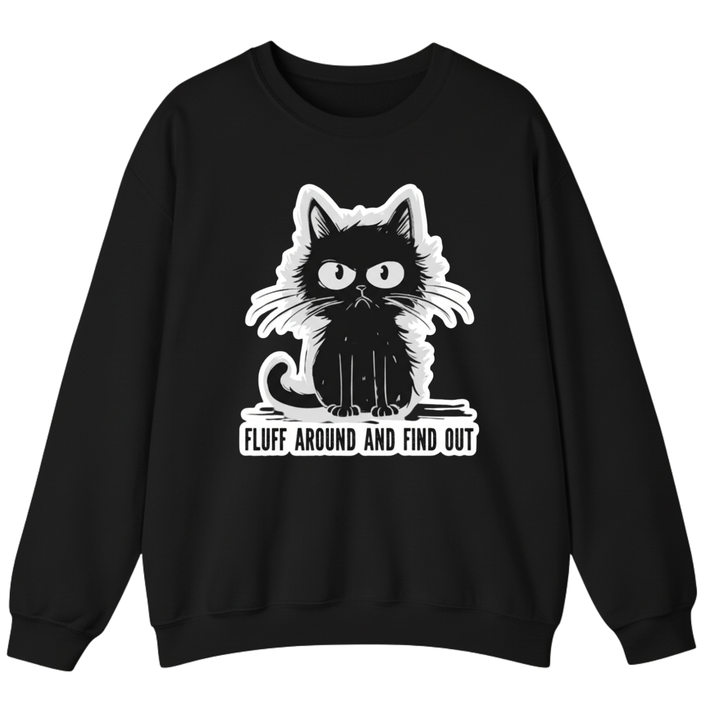 FLUFF AROUND AND FIND OUT Sweatshirt (FRONT PRINT)