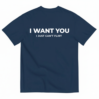 I WANT YOU BUT I CAN’T FLIRT T-SHIRT (BACK PRINT)