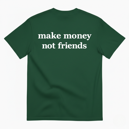 MAKE MONEY NOT FRIENDS T-SHIRT (BACK PRINT)