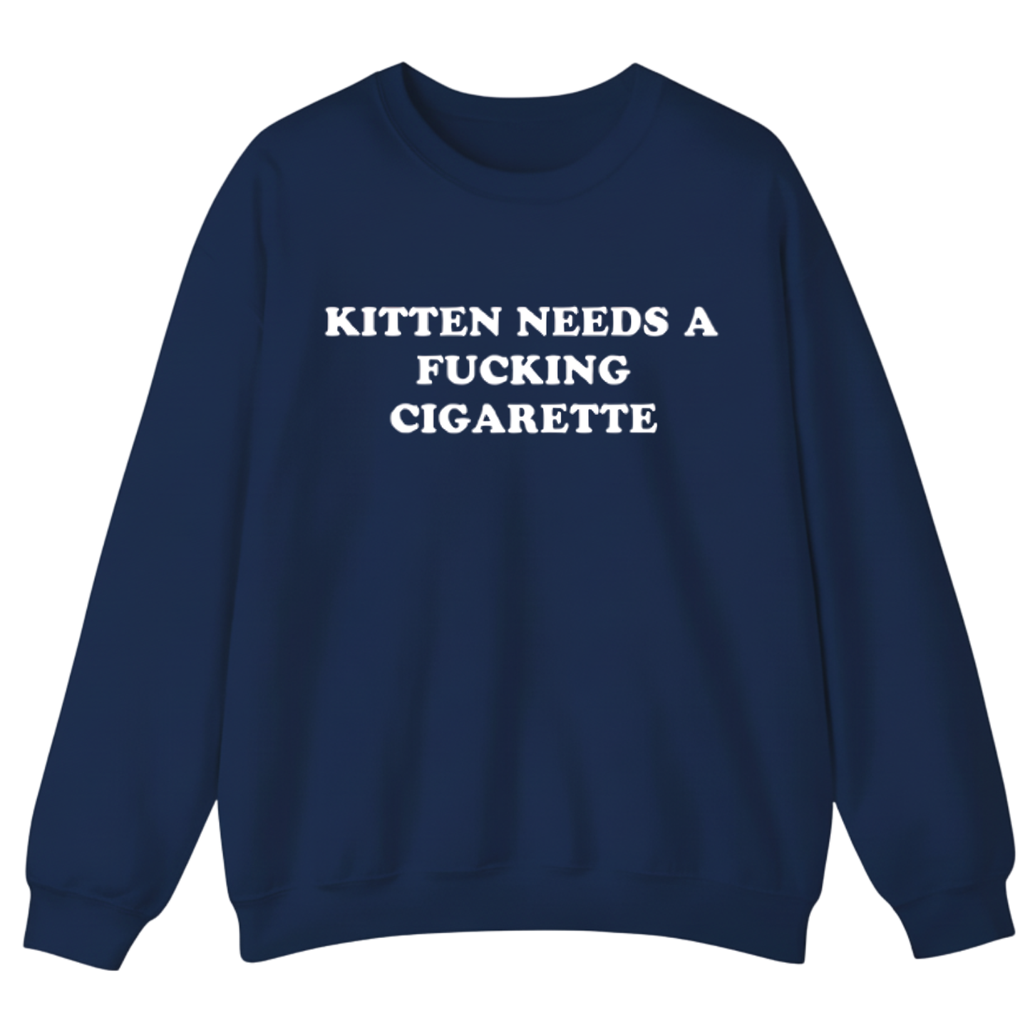 KITTEN NEEDS A FUCKING CIGARETTE Sweatshirt (FRONT PRINT)