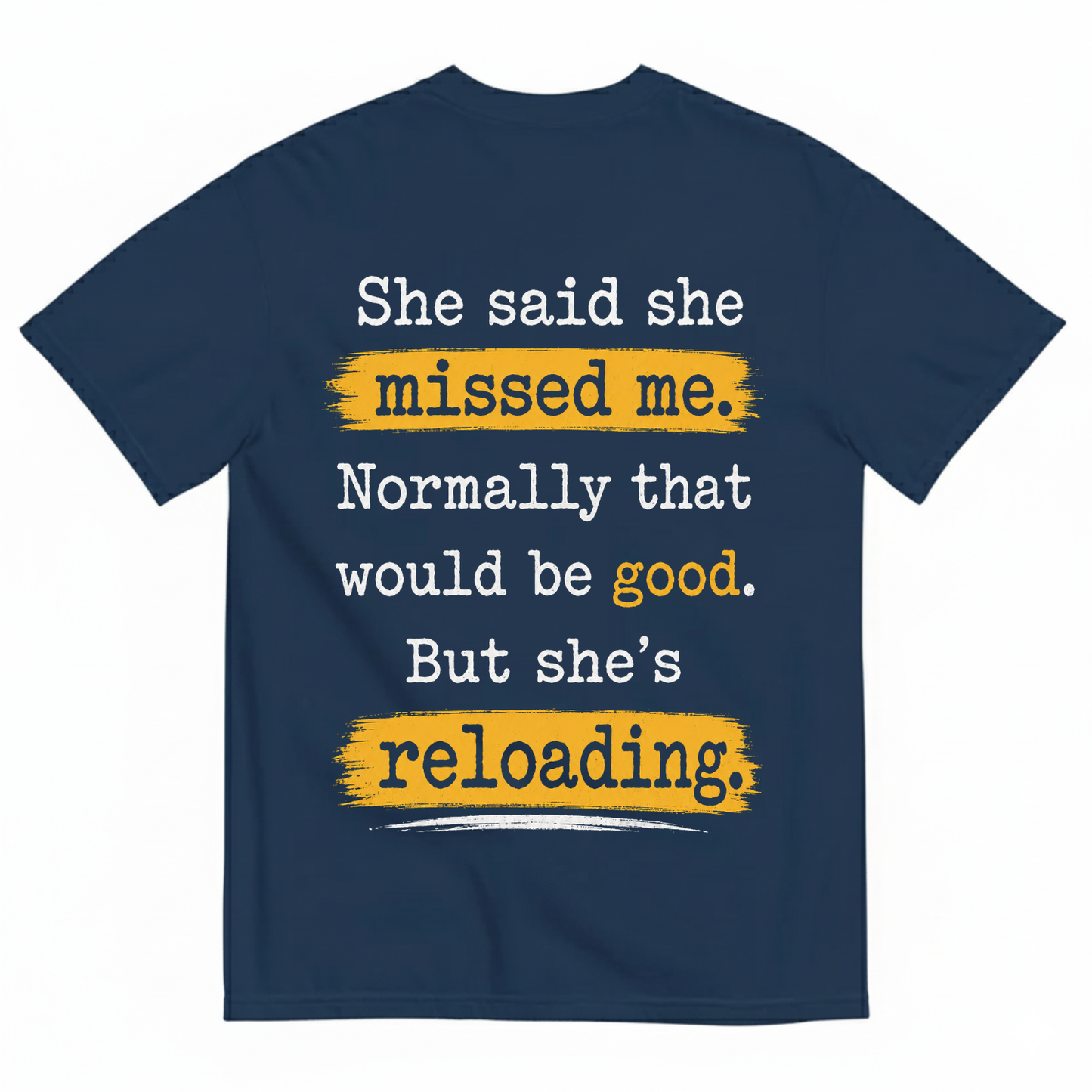 SHE SAID SHE MISSED ME. NORMALLY THAT WOULD BE GOOD. BUT SHE’S RELOADING T-SHIRT (BACK PRINT)