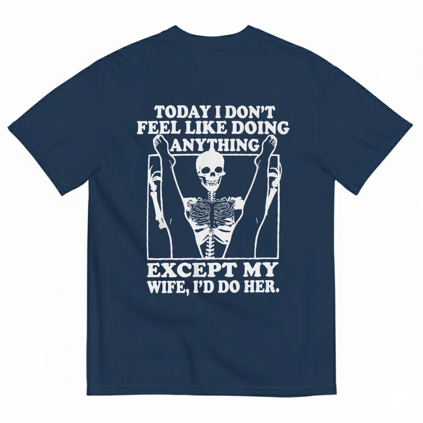 TODAY I DON’T FEEL LIKE DOING ANYTHING EXCEPT MY WIFE, I’D DO HER T-SHIRT (BACK PRINT)