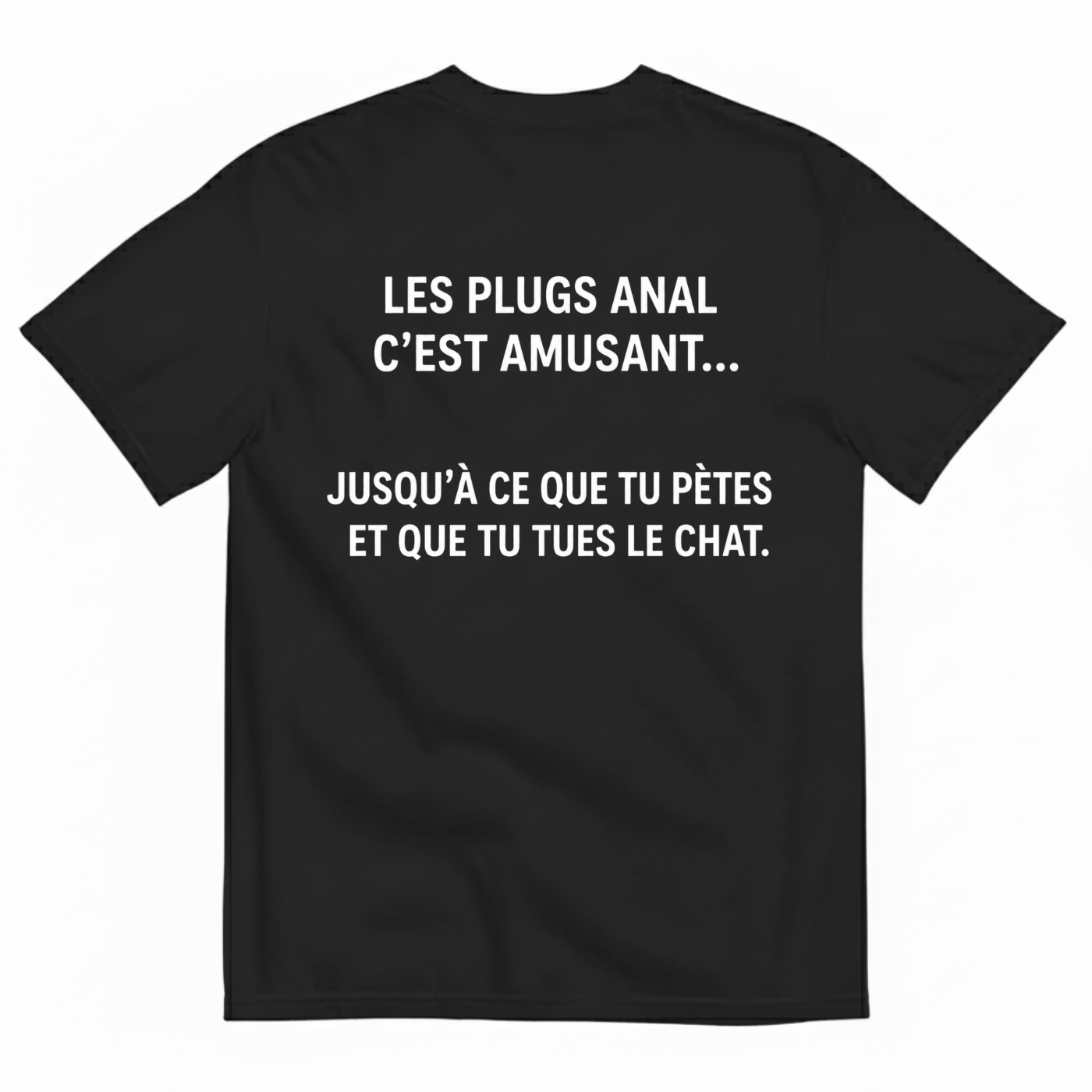 LES PLUGS ANAL C’EST AMUSANT... JUSQU’À CE QUE TU PÈTES ET QUE TU TUES LE CHAT. T-SHIRT (BACK PRINT)
