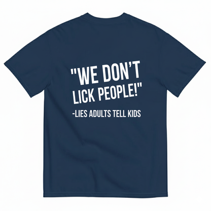 WE DON'T LICK PEOPLE! -LIES ADULTS TELL KIDS T-SHIRT (BACK PRINT)