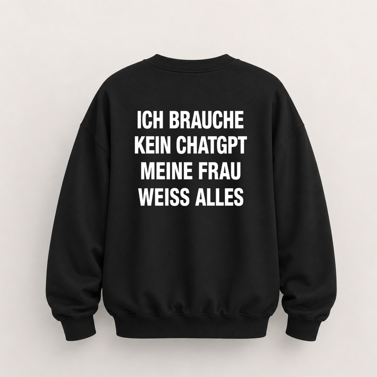ICH BRAUCHE KEIN CHATGPT MEINE FRAU WEISS ALLES SWEATSHIRT (RÜCKENPRINT)