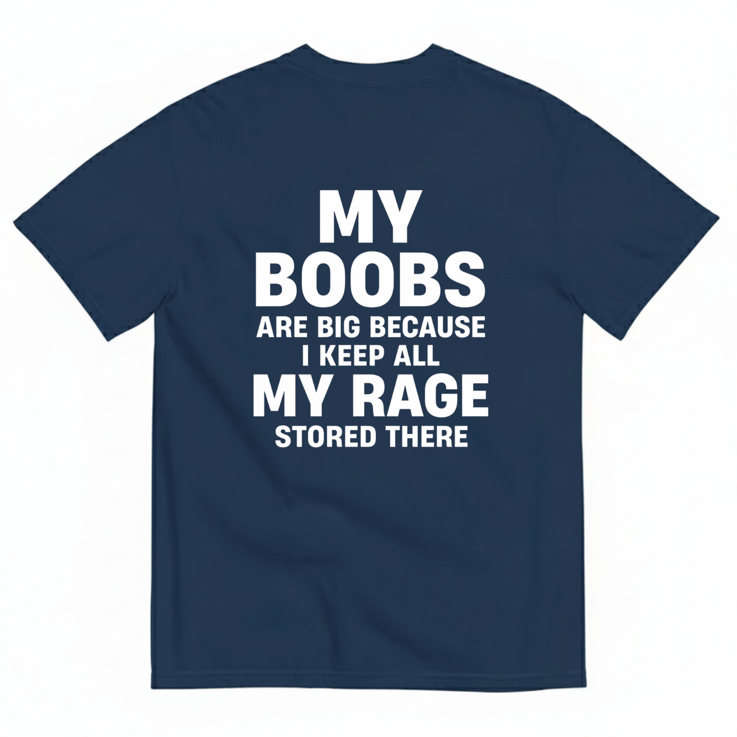 MY BOOBS ARE BIG BECAUSE I KEEP ALL MY RAGE STORED THERE T-SHIRT (BACK PRINT)