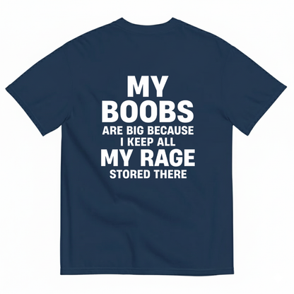 MY BOOBS ARE BIG BECAUSE I KEEP ALL MY RAGE STORED THERE T-SHIRT (BACK PRINT)