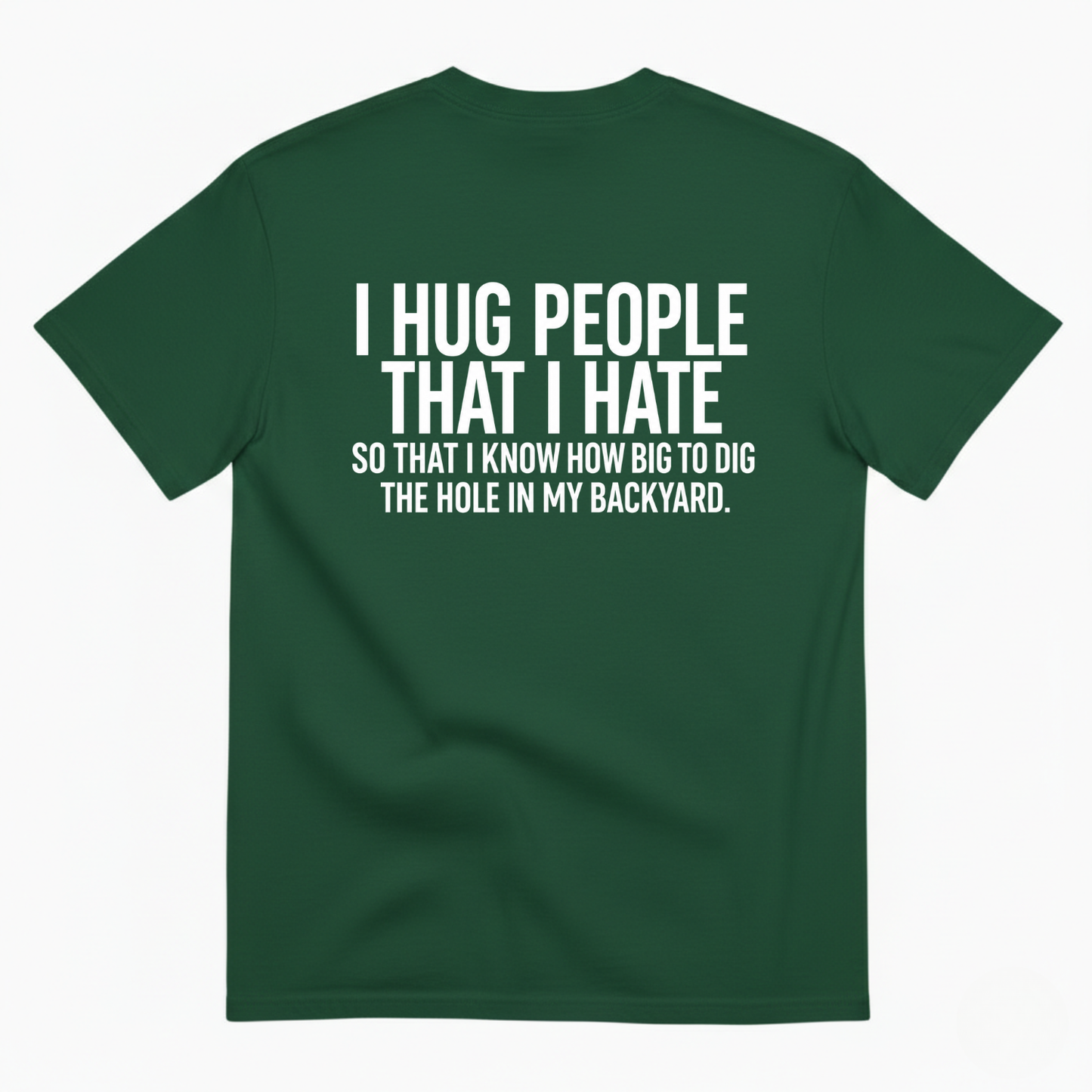 I HUG PEOPLE THAT I HATE T-SHIRT (BACK PRINT)