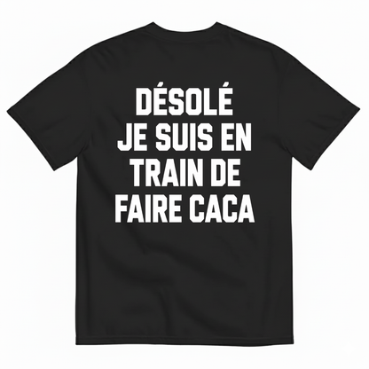 DÉSOLÉ JE SUIS EN TRAIN DE FAIRE CACA T-SHIRT (BACK PRINT)