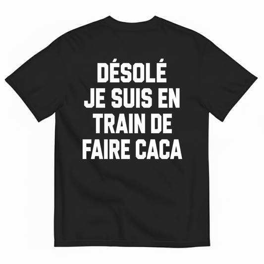 DÉSOLÉ JE SUIS EN TRAIN DE FAIRE CACA T-SHIRT (BACK PRINT)