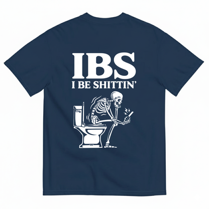 IBS I BE SHITTIN' T-SHIRT (BACK PRINT)