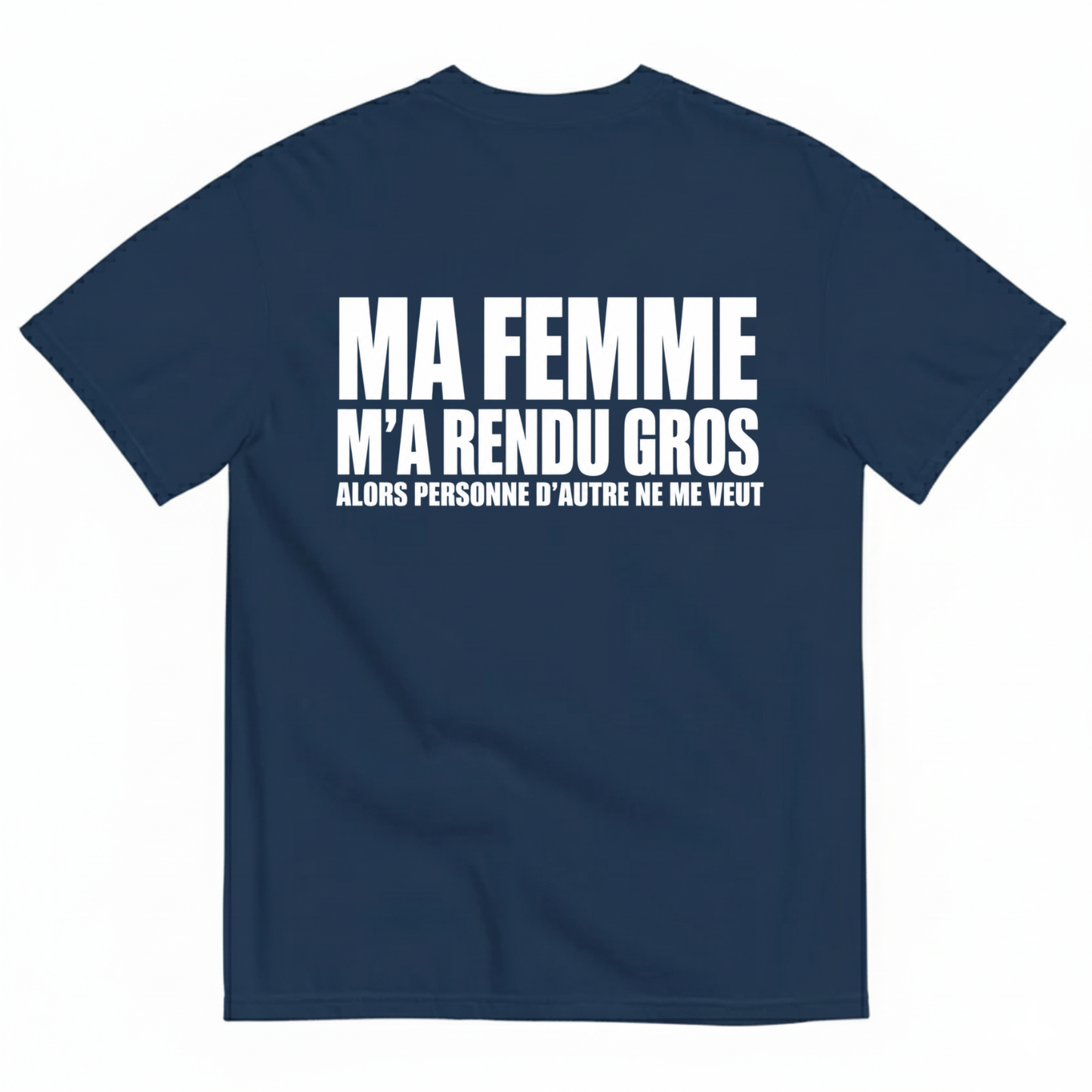 MA FEMME M’A RENDU GROS ALORS PERSONNE D’AUTRE NE ME VEUT T-SHIRT (BACK PRINT)