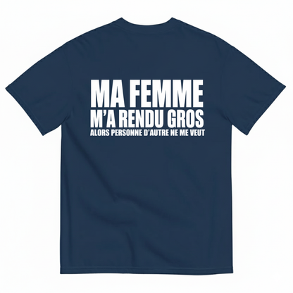 MA FEMME M’A RENDU GROS ALORS PERSONNE D’AUTRE NE ME VEUT T-SHIRT (BACK PRINT)