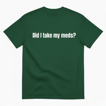 DID I TAKE MY MEDS? T-SHIRT (BACK PRINT)