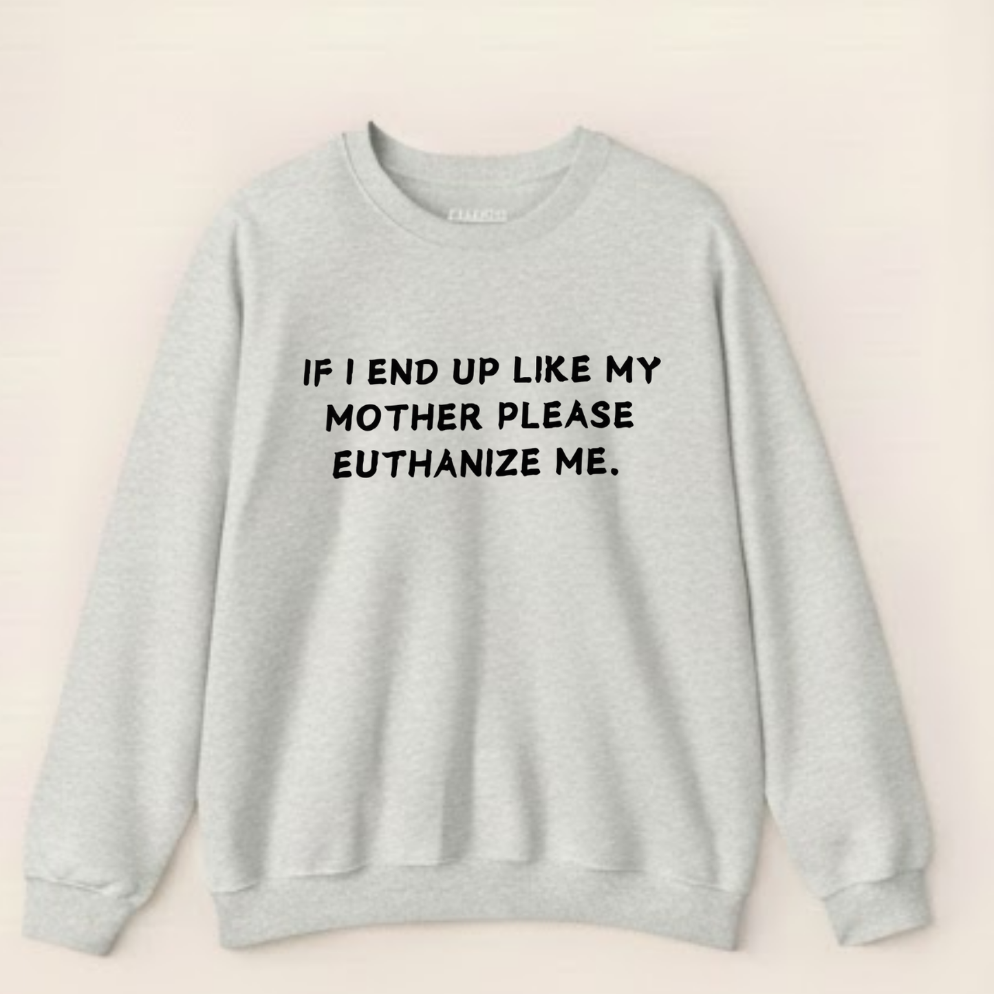 Euthanize Me Mother Sweatshirt