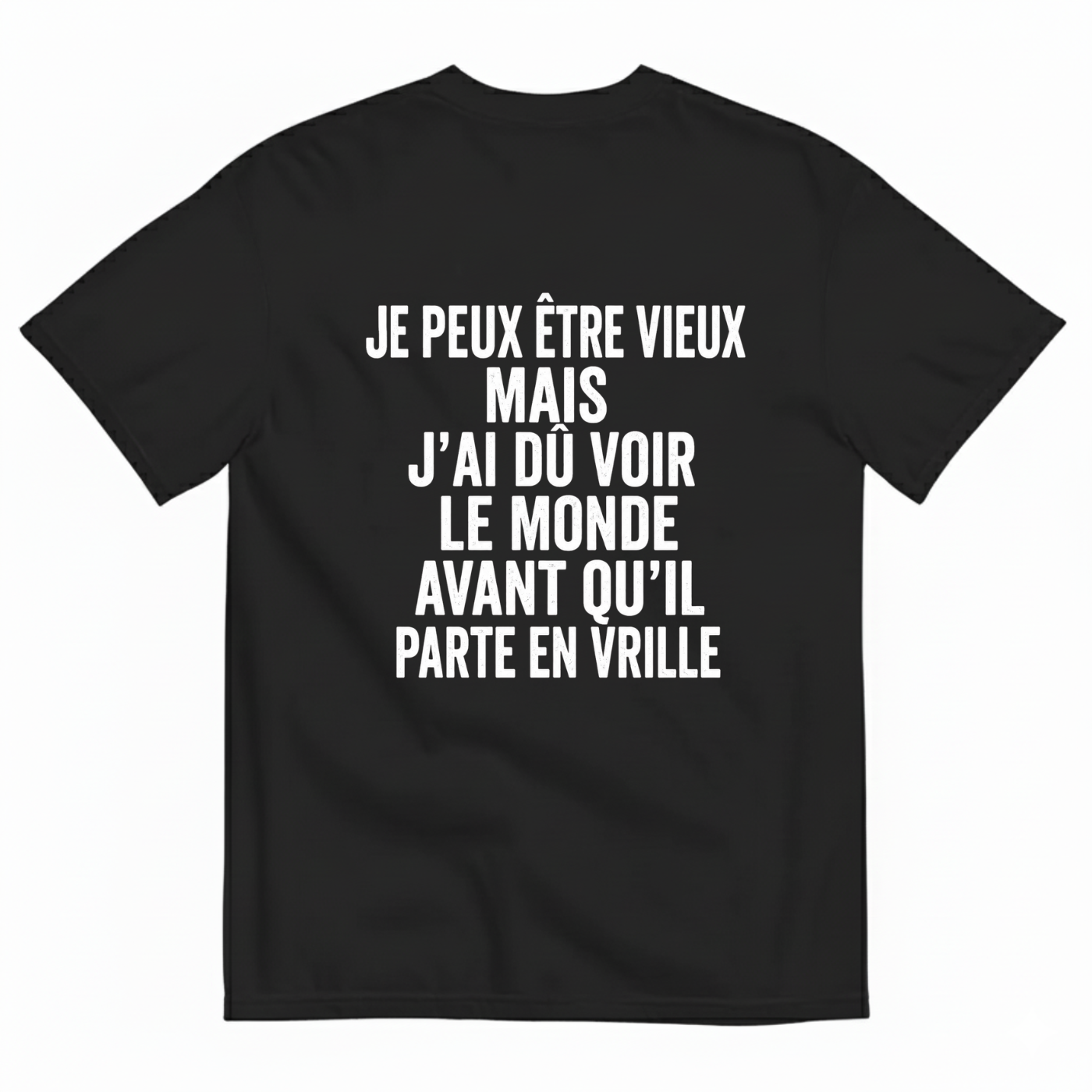 JE PEUX ÊTRE VIEUX MAIS J’AI DÛ VOIR LE MONDE AVANT QU’IL PARTE EN VRILLE T-SHIRT (BACK PRINT)