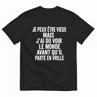 JE PEUX ÊTRE VIEUX MAIS J’AI DÛ VOIR LE MONDE AVANT QU’IL PARTE EN VRILLE T-SHIRT (BACK PRINT)