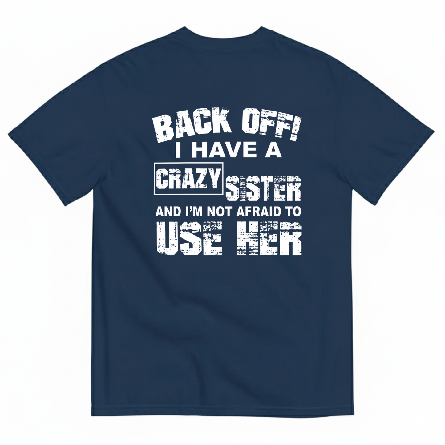 BACK OFF! I HAVE A CRAZY SISTER AND I’M NOT AFRAID TO USE HER T-SHIRT (BACK PRINT)