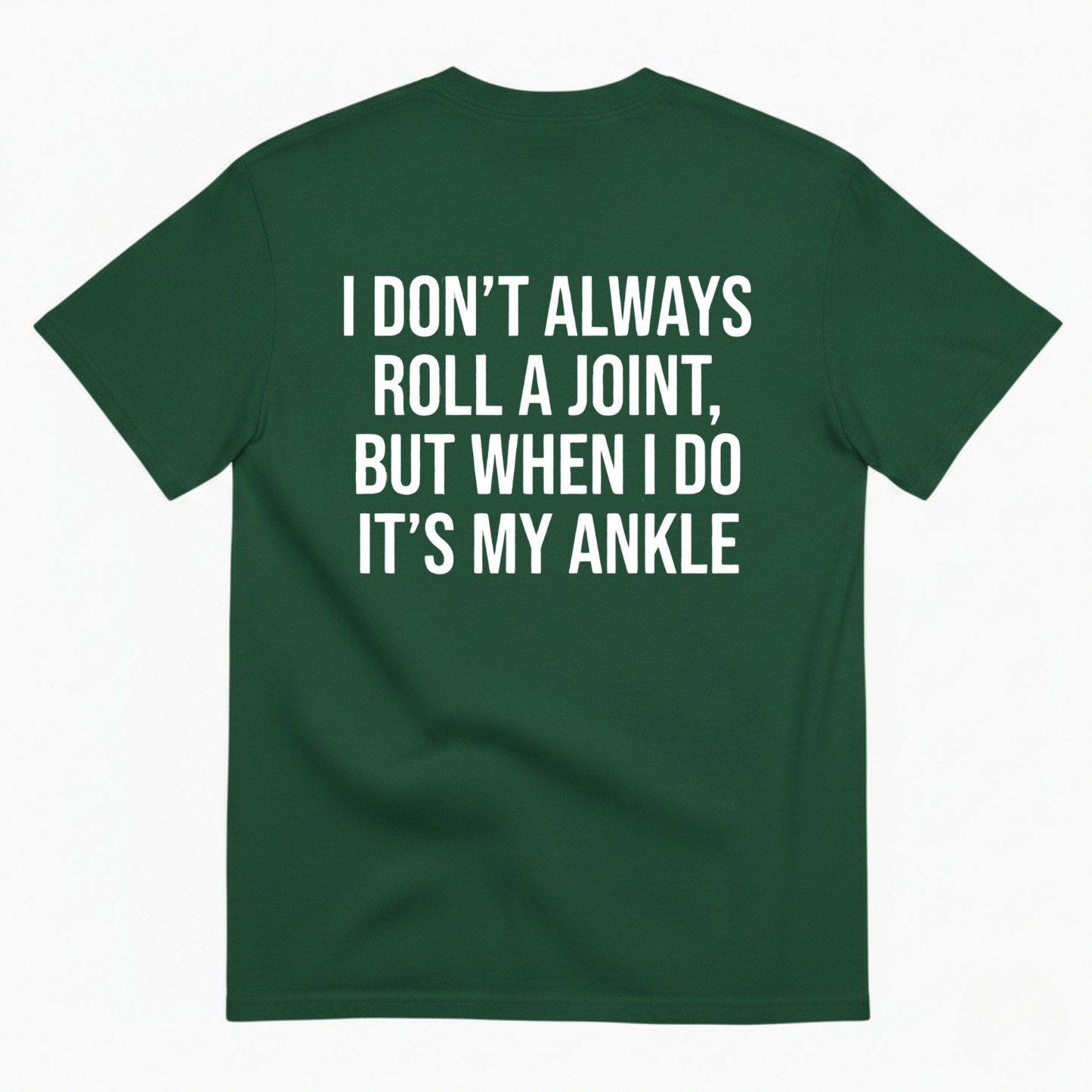 I DON’T ALWAYS ROLL A JOINT, BUT WHEN I DO IT’S MY ANKLE T-SHIRT (BACK PRINT)