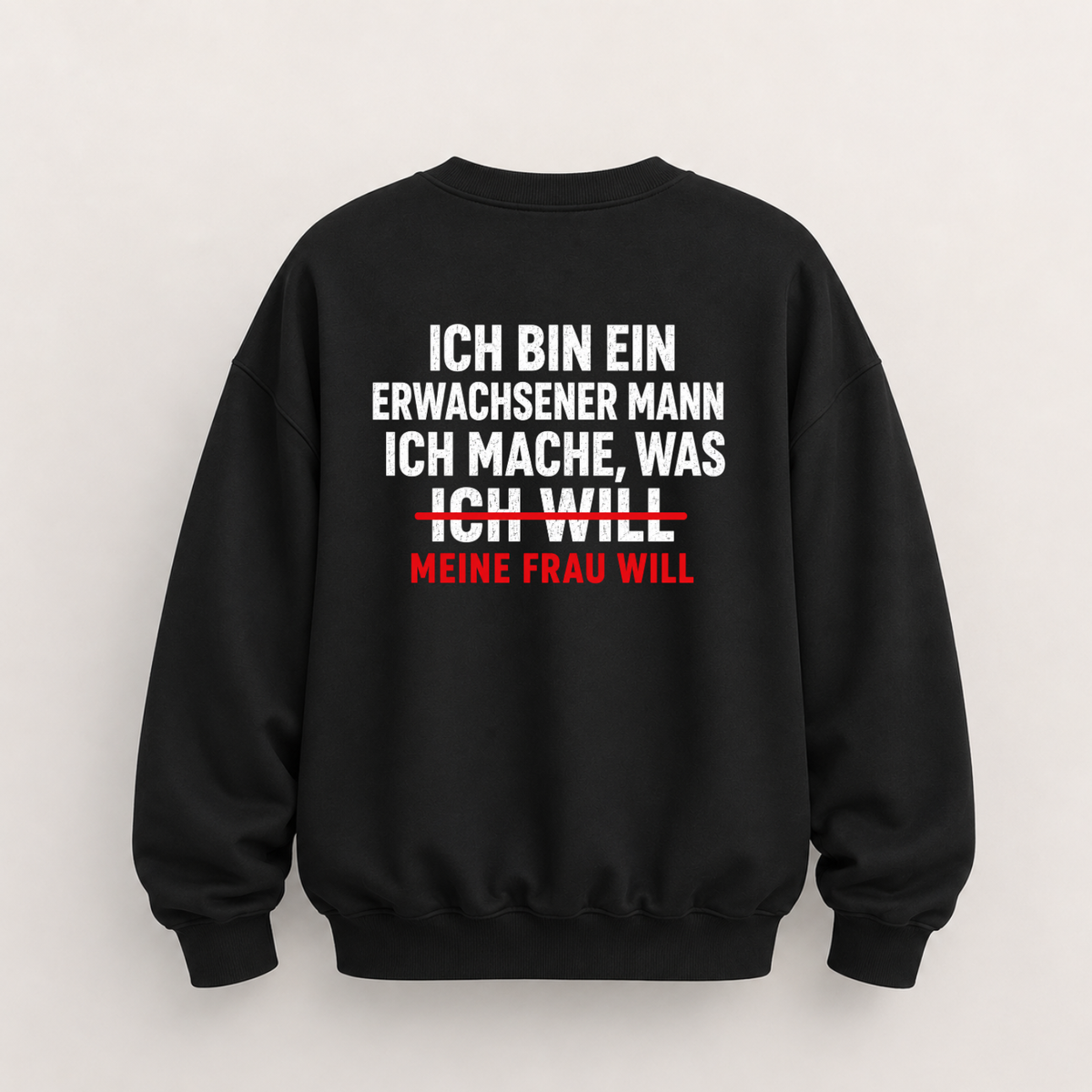 ICH BIN EIN ERWACHSENER MANN ICH MACHE, WAS MEINE FRAU WILL SWEATSHIRT (RÜCKENPRINT)
