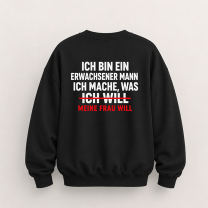 ICH BIN EIN ERWACHSENER MANN ICH MACHE, WAS MEINE FRAU WILL SWEATSHIRT (RÜCKENPRINT)