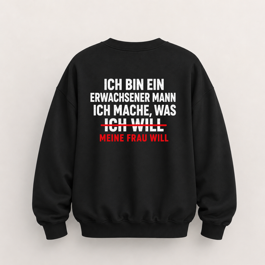 ICH BIN EIN ERWACHSENER MANN ICH MACHE, WAS MEINE FRAU WILL SWEATSHIRT (RÜCKENPRINT)