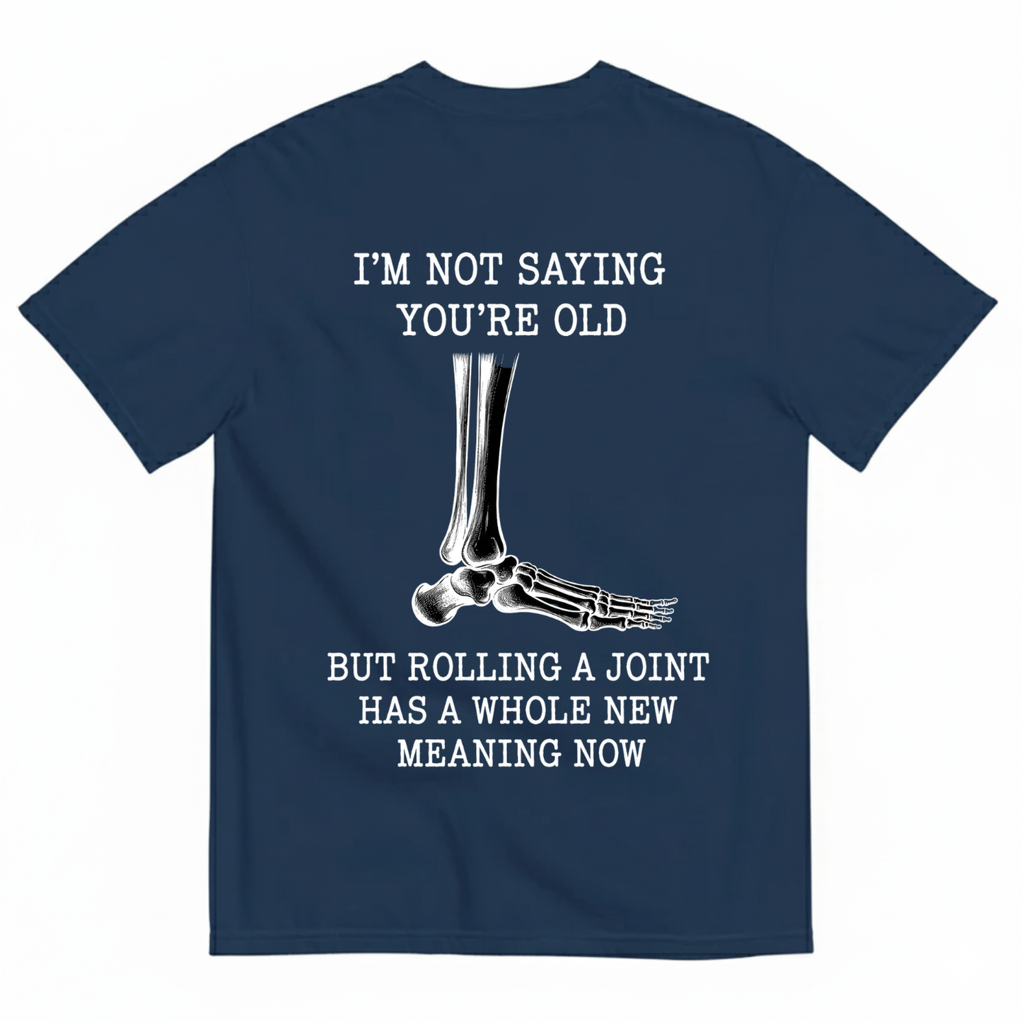 I'M NOT SAYING YOU'RE OLD BUT ROLLING A JOINT HAS A WHOLE NEW MEANING NOW T-SHIRT (BACK PRINT)