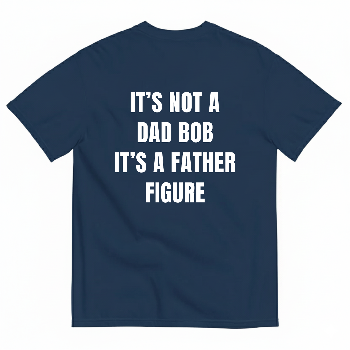 IT’S NOT A DAD BOD IT’S A FATHER FIGURE T-SHIRT (BACK PRINT)