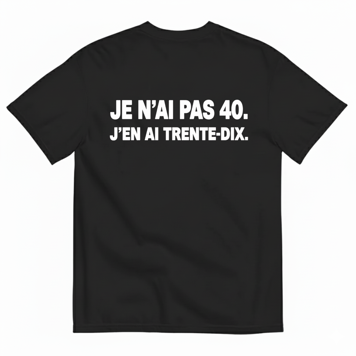 JE N’AI PAS 40. J’EN AI TRENTE-DIX. T-SHIRT (BACK PRINT)