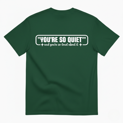 YOU’RE SO QUIET AND YOU’RE SO LOUD ABOUT IT T-SHIRT (BACK PRINT)