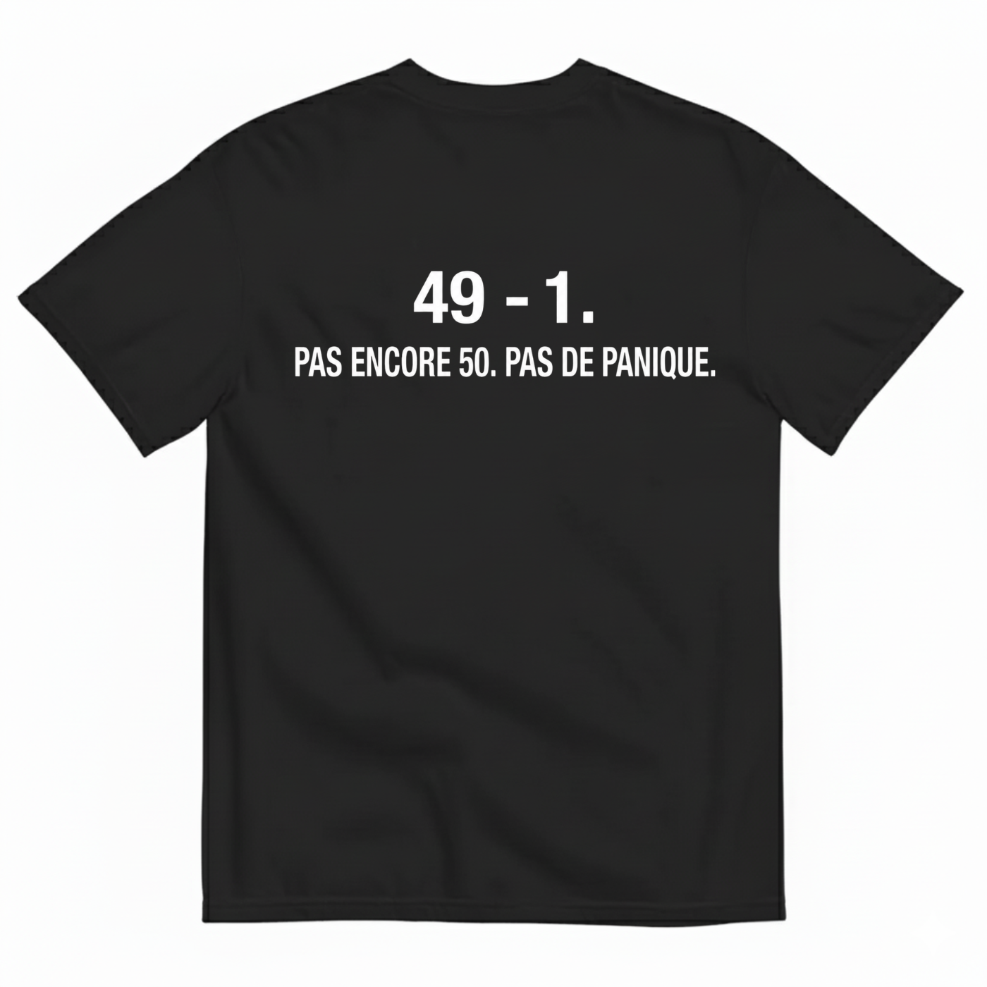 49 - 1. PAS ENCORE 50. PAS DE PANIQUE. T-SHIRT (BACK PRINT)