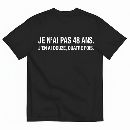 JE N’AI PAS 48 ANS. J’EN AI DOUZE, QUATRE FOIS. T-SHIRT (BACK PRINT)
