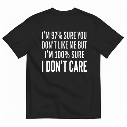 I'M 97% SURE YOU DON'T LIKE ME BUT I'M 100% SURE I DON'T CARE T-SHIRT (BACK PRINT)