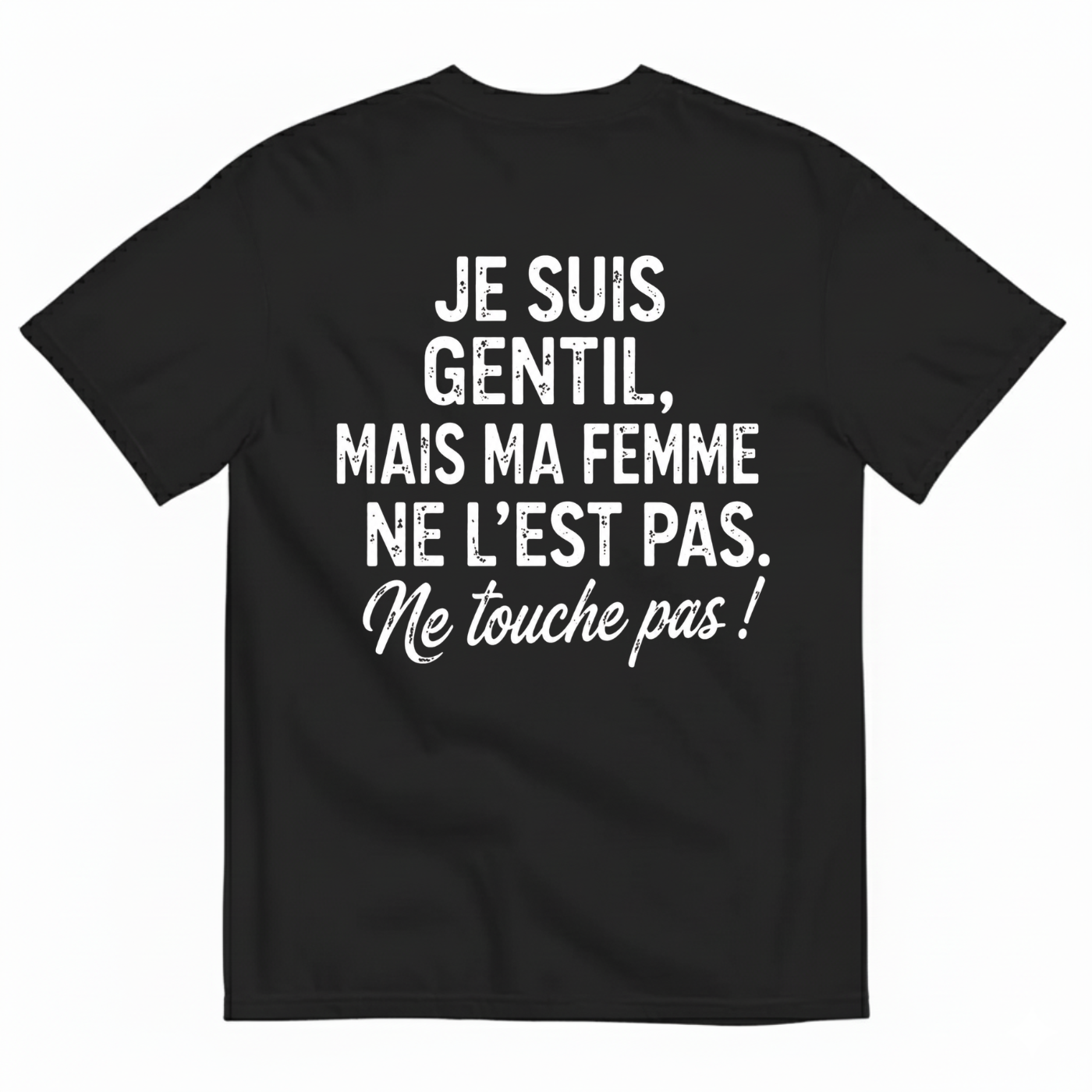 JE SUIS GENTIL, MAIS MA FEMME NE L’EST PAS. ME TOUCHE PAS ! T-SHIRT (BACK PRINT)